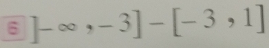 6 ]-∈fty ,-3]-[-3,1]