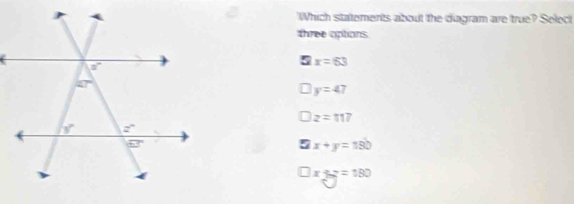 Which statements about the diagram are true? Select
three options
5 x=63
y=47
z=117
x+y=18b
□ * □ =180