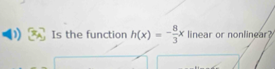 Is the function h(x)=- 8/3 x linear or nonlinear?