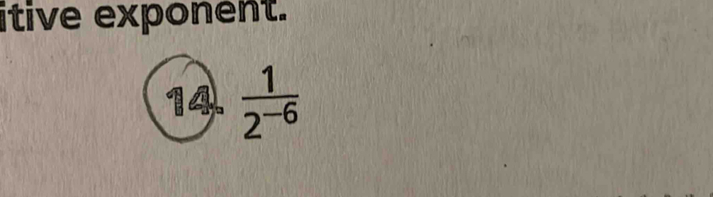 itive exponent. 
14.  1/2^(-6) 