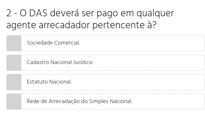 DAS deverá ser pago em qualquer
agente arrecadador pertencente à?
Sociedade Comercial.
Cadastro Nacional Jurídico.
Estatuto Nacional.
Rede de Arrecadação do Simples Nacional.