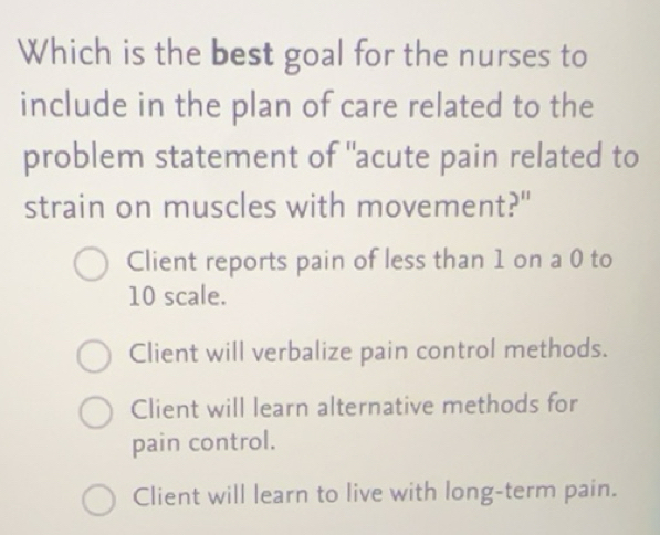 Solved: Which is the best goal for the nurses to include in the plan of ...