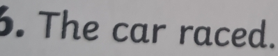 The car raced.