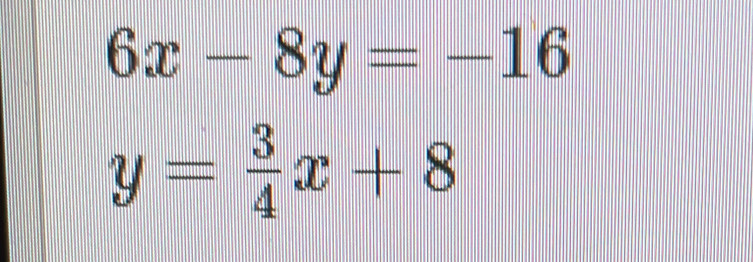 6x-8y=-16
y= 3/4 x+8