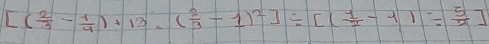 [( 2/3 - 1/4 )+13· ( 2/3 -1)^2]/ [( 1/2 -1)= 5/2 ]