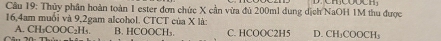 Thủy phân hoàn toàn 1 ester đơn chức X cần vừa đủ 200ml dung dịch NaOH 1M thu được
16, 4am muối và 9,2gam alcohol. CTCT của X là: D. CH₃COOCH₃
A. CH₂COOC₂H₃ B. HCOOCH₃. C. HCOOC2H5