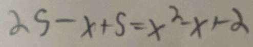 25-x+5=x^2-x+2