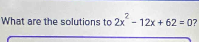 What are the solutions to 2x^2-12x+62=0