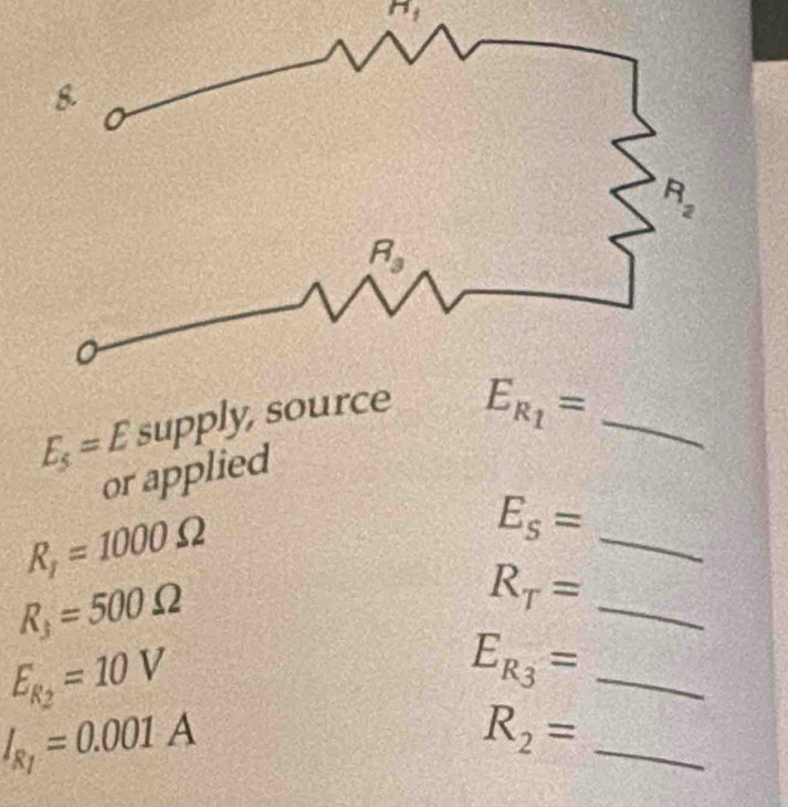 H_1
E_s=E supply, so
or applied
R_T=1000Omega
E_s= _
R_3=500Omega
_ R_T=
E_R_2=10V
E_R_3= _
I_R_1=0.001A
R_2= _