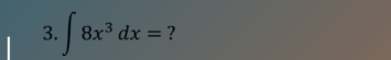 ∈t 8x^3dx= ?