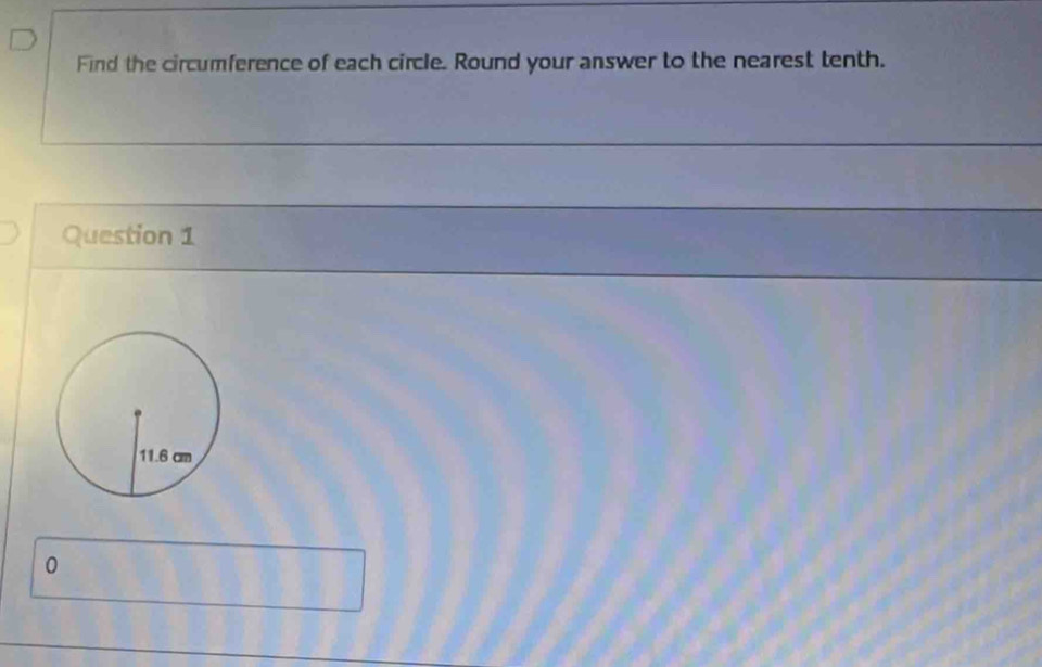 Find the circumference of each circle. Round your answer to the nearest tenth. 
Question 1 
0