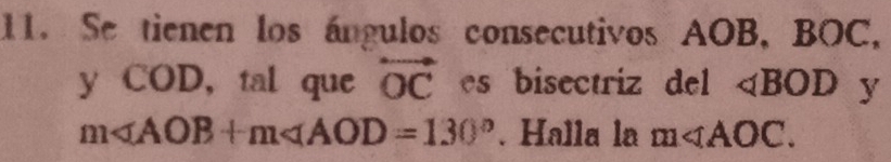 Se tienen los ángulos consecutivos AOB, BOC,
y COD, tal que overleftrightarrow OC es bisectriz del ∠ BOD y
m . Halla la m∠ AOC.