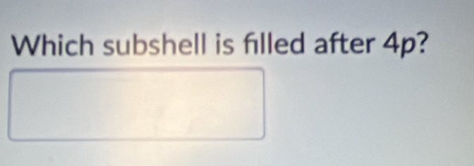 Which subshell is filled after 4p?