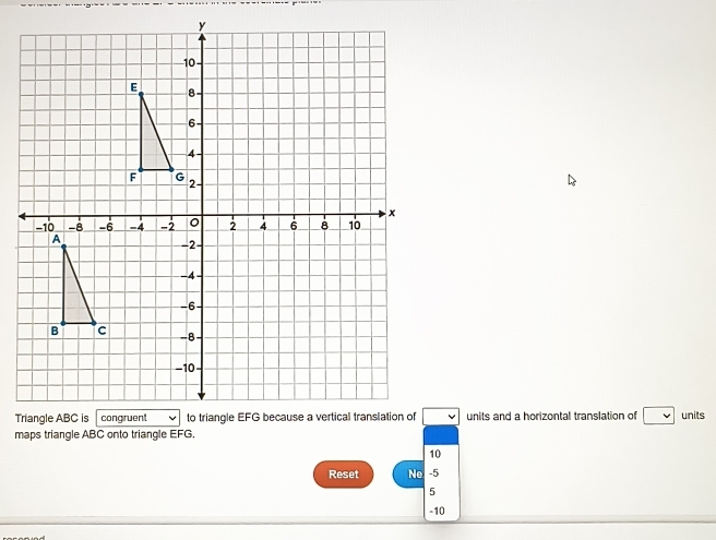 units and a horizontal translation of □ units
maps triangle ABC onto triangle EFG.
10
Reset No -5
5
-10