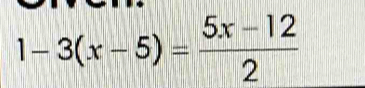 1-3(x-5)= (5x-12)/2 