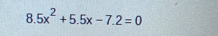 8.5x^2+5.5x-7.2=0