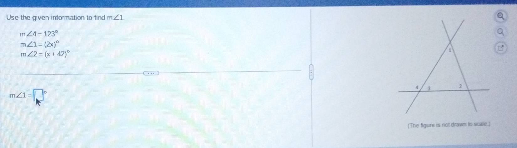Use the given information to find m∠ 1
m∠ 4=123°
m∠ 1=(2x)^circ 
m∠ 2=(x+42)^circ 
m∠ 1=□°
(The figure is not drawn to scale.)