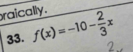 braically . 
33. f(x)=-10- 2/3 x