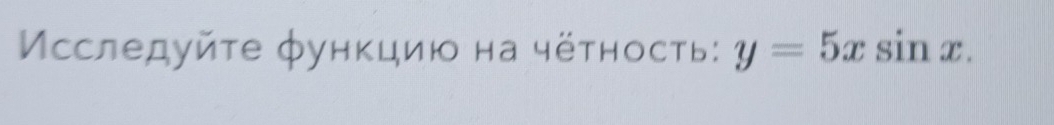 Псследуйте функцию на чётность: y=5xsin x.