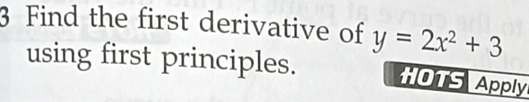 Find the first derivative of y=2x^2+3
using first principles. 
HOTS Apply