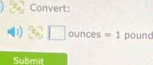 Convert:
□ unces =1 pound
Submit