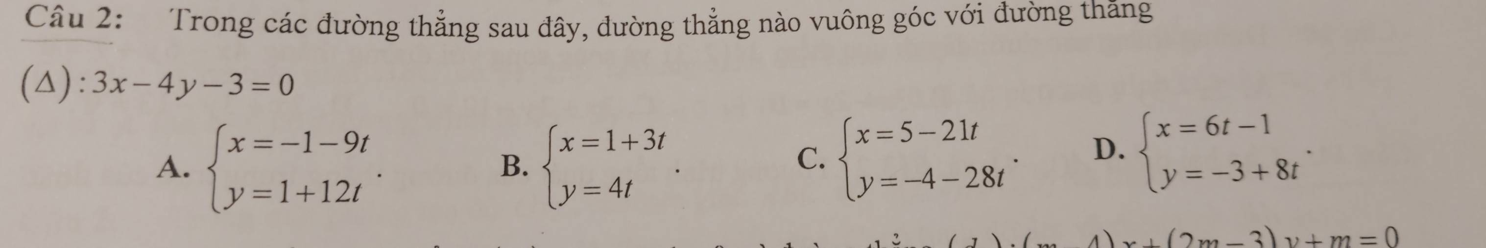 Trong các đường thẳng sau đây, đường thẳng nào vuông góc với đường thăng
(△) : 3x-4y-3=0
A. beginarrayl x=-1-9t y=1+12tendarray.. beginarrayl x=1+3t y=4tendarray.. 
B.
C. beginarrayl x=5-21t y=-4-28tendarray.. D. beginarrayl x=6t-1 y=-3+8tendarray..
(2m-3)v+m=0