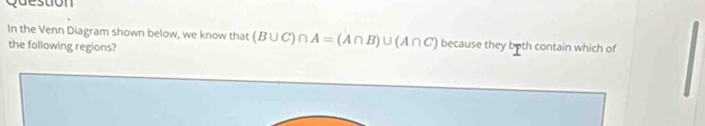 Solved: In the Venn Diagram shown below, we know that (B∪ C)∩ A=(A∩ B)∪ ...