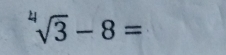 ^4sqrt(3)-8=