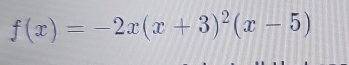 f(x)=-2x(x+3)^2(x-5)