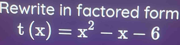 Rewrite in factored form
t(x)=x^2-x-6