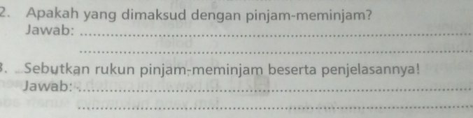 Apakah yang dimaksud dengan pinjam-meminjam? 
Jawab:_ 
_ 
3. ...Sebutkan rukun pinjam-meminjam beserta penjelasannya! 
Jawab:_ 
_