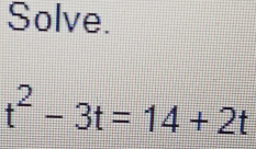 Solve.
t^2-3t=14+2t