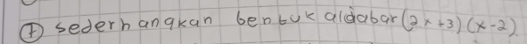 ④sederhan qkan bentUk aldabar (2x+3)(x-2)