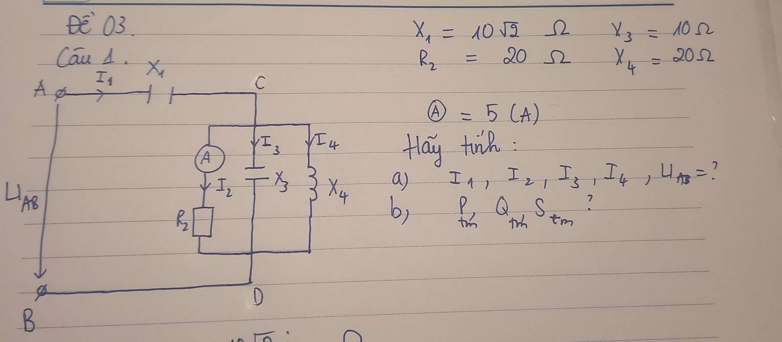 03
x_1=10sqrt(2)Omega x_3=10Omega
R_2=20Omega X_4=20Omega
boxed A=5(A)
flay tine:
L
a) I_1,I_2,I_3,I_4,U_AB= ?
b) P_rmQ_tmS_tm