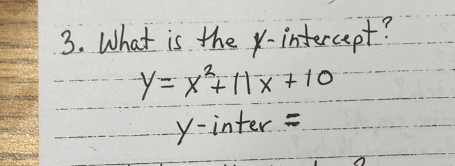 What is the -intercept?
y=x^2+11x+10
y - inter =