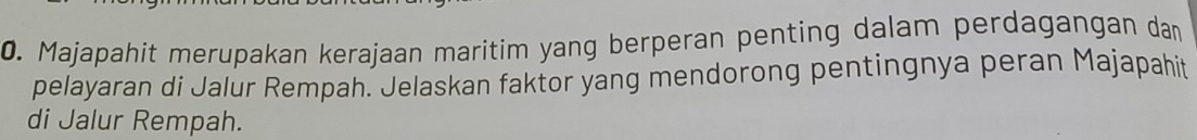 Majapahit merupakan kerajaan maritim yang berperan penting dalam perdagangan dan 
pelayaran di Jalur Rempah. Jelaskan faktor yang mendorong pentingnya peran Majapahit 
di Jalur Rempah.