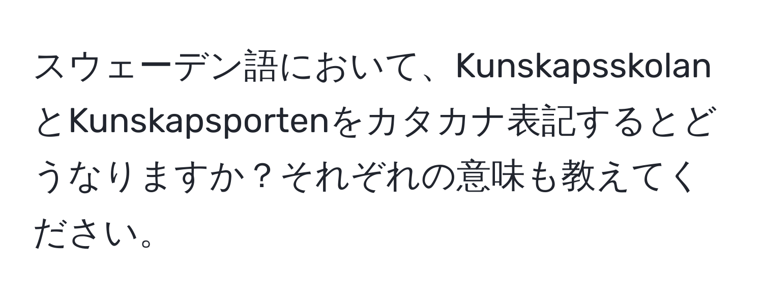 スウェーデン語において、KunskapsskolanとKunskapsportenをカタカナ表記するとどうなりますか？それぞれの意味も教えてください。