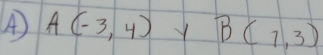 A(-3,4) Y B(7,3)