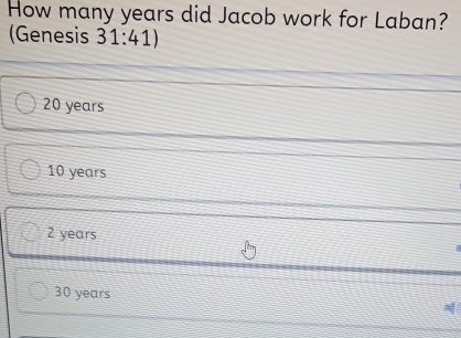 How many years did Jacob work for Laban?
(Genesis 31:41
20 years
10 years
2 years
30 years