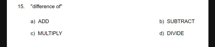 'difference of'
a) ADD b) SUBTRACT
c MULTIPLY d)DIVIDE