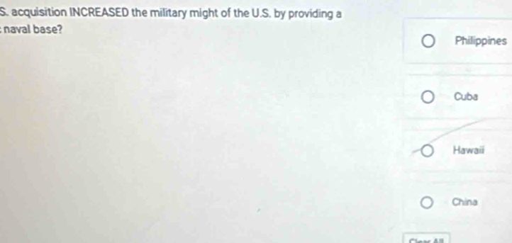 acquisition INCREASED the military might of the U.S. by providing a
naval base?
Philippines
Cuba
Hawaii
China