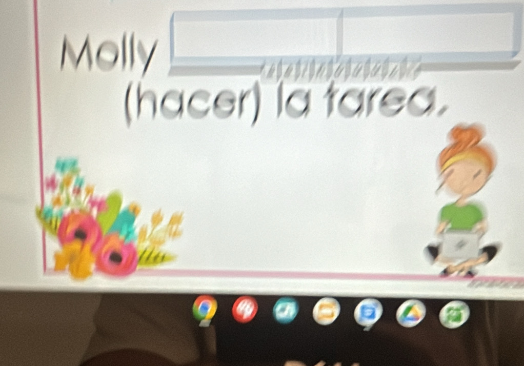 Molly 
(hacer) la tarea.