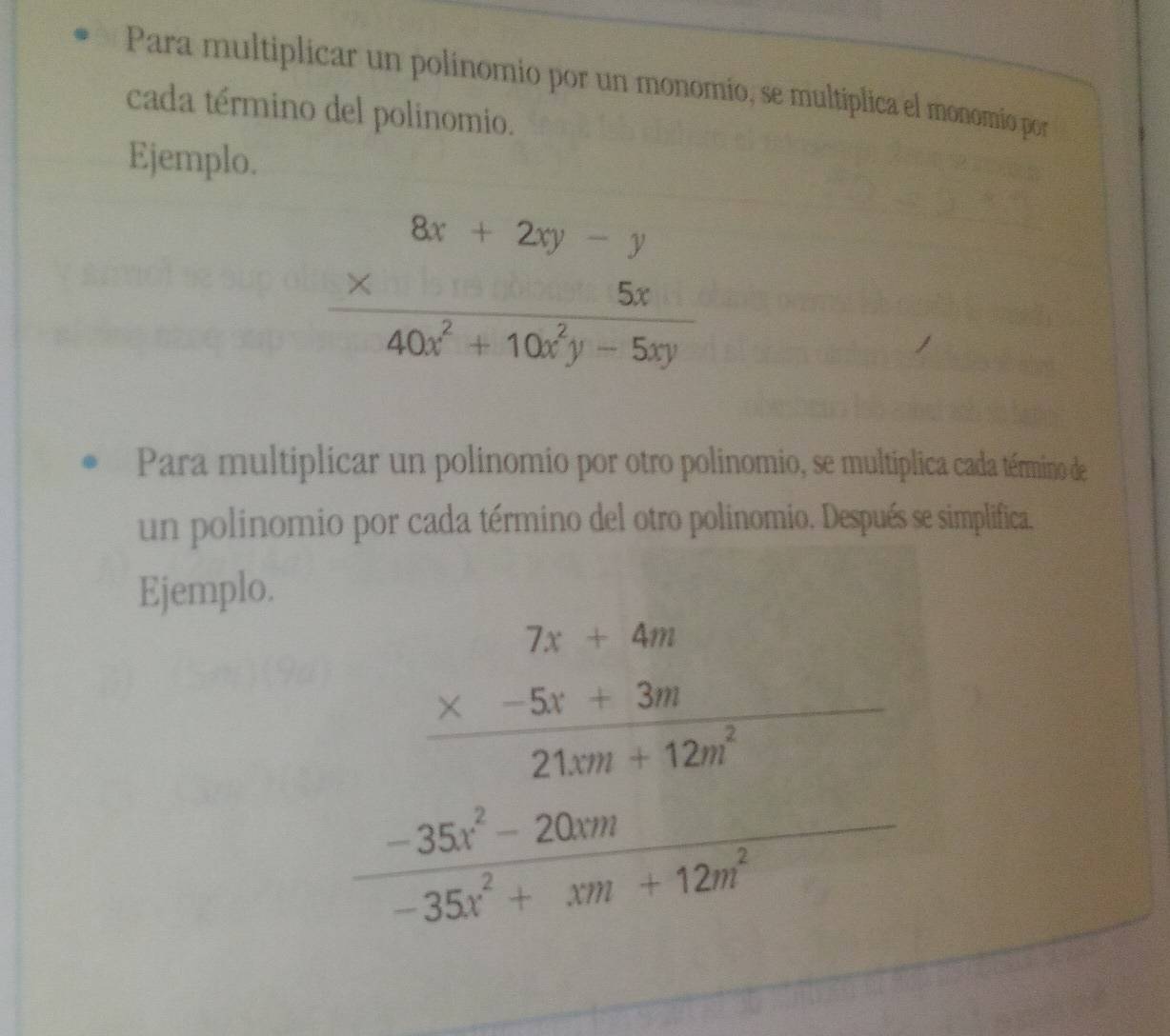 Para multiplicar un polinomio por un monomío, se multíplica el monomio por
cada término del polinomio.
Ejemplo.
frac beginarrayr 8x+2xy-y * 5xendarray 40x^2+10x^2y-5xy
Para multiplicar un polinomio por otro polinomio, se multíplica cada término de
un polinomio por cada término del otro polinomio. Después se simplifica.
Ejemplo.
frac beginarrayr  (7x+60)/3x+200   (x-3y+2x)/20x+1201  frac frac -36x-360^-36y^2+12y^+12y^2