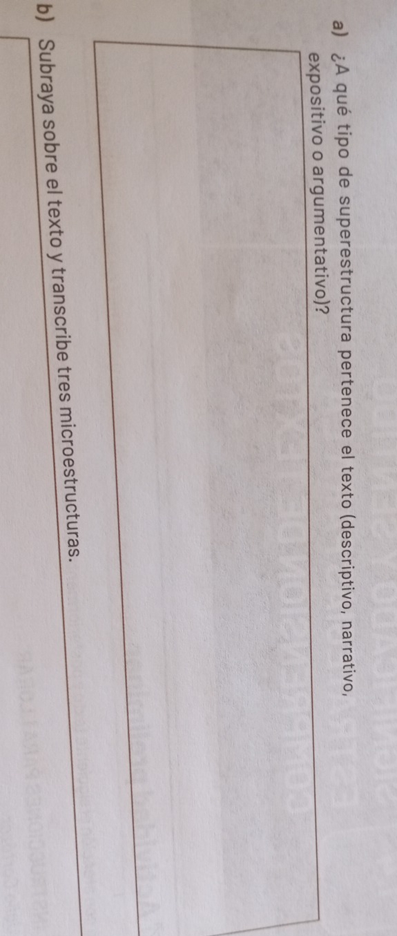 ¿A qué tipo de superestructura pertenece el texto (descriptivo, narrativo, 
expositivo o argumentativo)? 
b) Subraya sobre el texto y transcribe tres microestructuras.