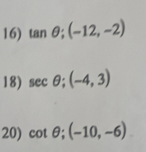 tan θ; (-12,-2)
18) sec θ; (-4,3)
20) cot θ; (-10,-6)