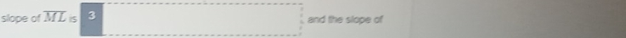 slope of overline ML is 3 and the slope of