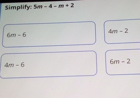 Simplify: 5m-4-m+2
4m-2
6m-6
6m-2
4m-6