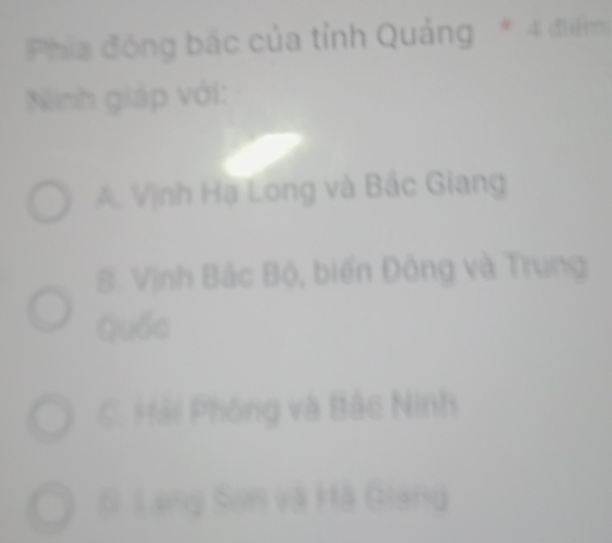 Phía động bắc của tỉnh Quảng * 4 điểm
Ninh giáp với:. Vịnh Hạ Long và Bắc Giang
B. Vịnh Bắc Bộ, biến Đông và Trung
Quốc
C. Hải Phóng và Bắc Ninh
D. Lang Sơn và Hà Giang