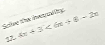 Solve the inequality. 
12 4n/ 3<6n/ 8-2n