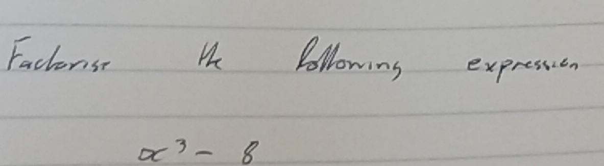 Factorse He following expression
x^3-8